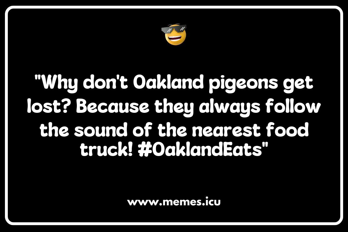 Creating Your Own Oakland Memes: Tips for Capturing Local Humor Creating Your Own Oakland Memes: Tips for Capturing Local Humor