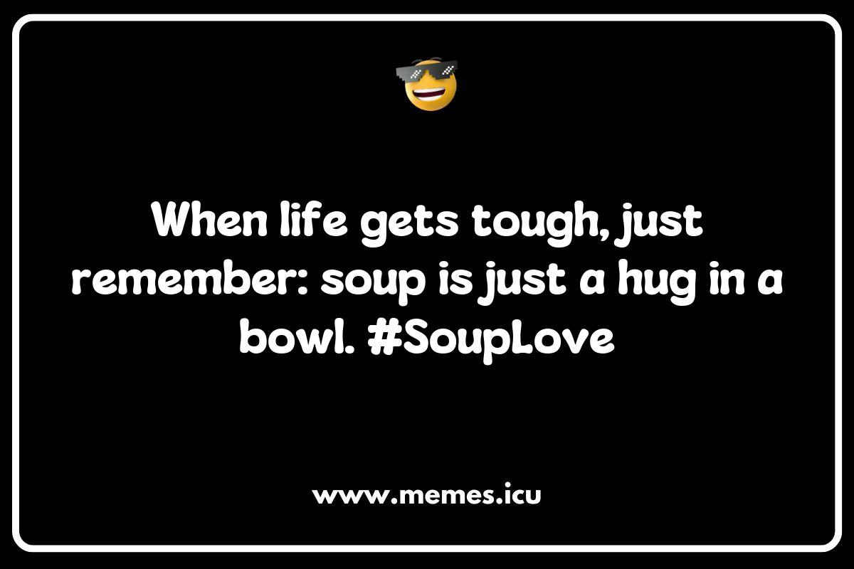 150 Best Soup Memes That Will Make You Laugh and Crave Comfort Food - Memes