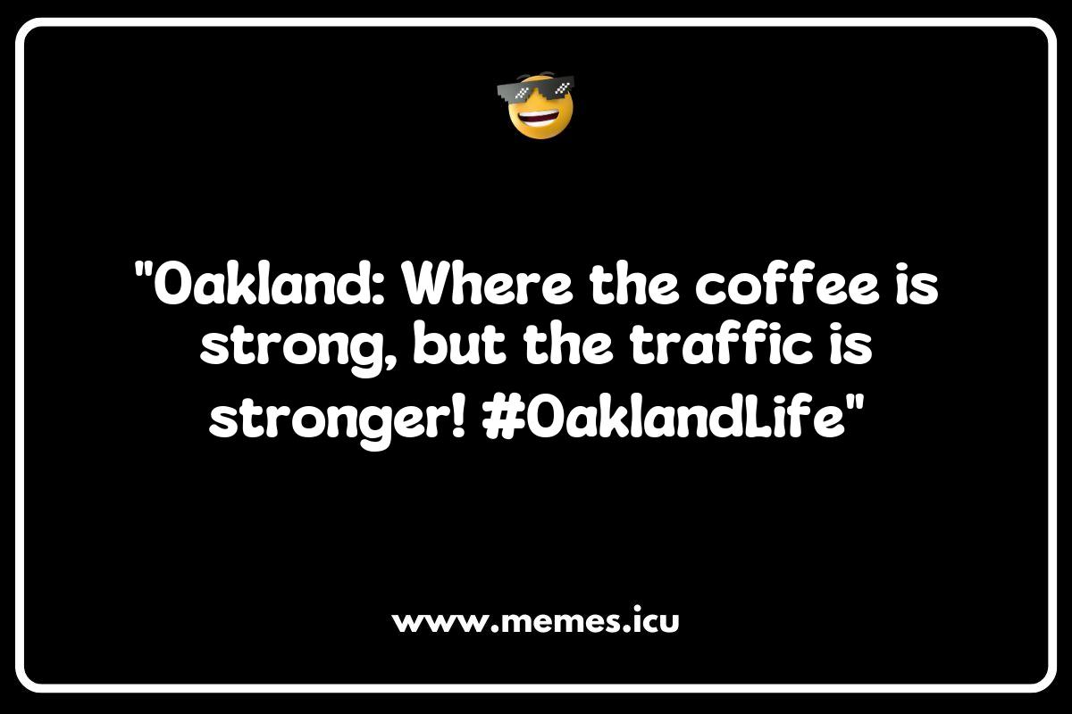 Why Oakland Memes are the Perfect Blend of Wit and Local Pride Why Oakland Memes are the Perfect Blend of Wit and Local Pride